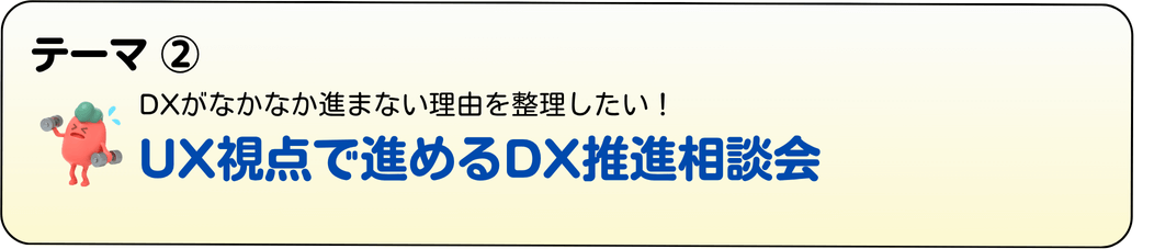 ＜テーマ② ＞ UX視点で進めるDX推進相談会